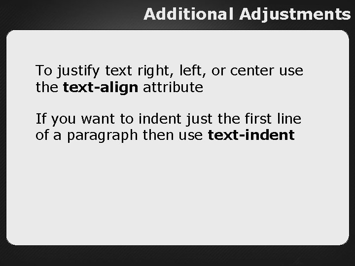 Additional Adjustments To justify text right, left, or center use the text-align attribute If