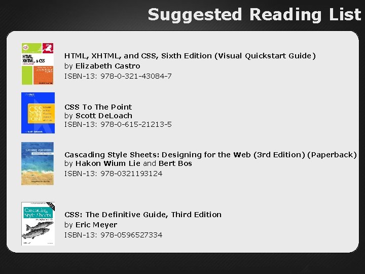 Suggested Reading List HTML, XHTML, and CSS, Sixth Edition (Visual Quickstart Guide) by Elizabeth