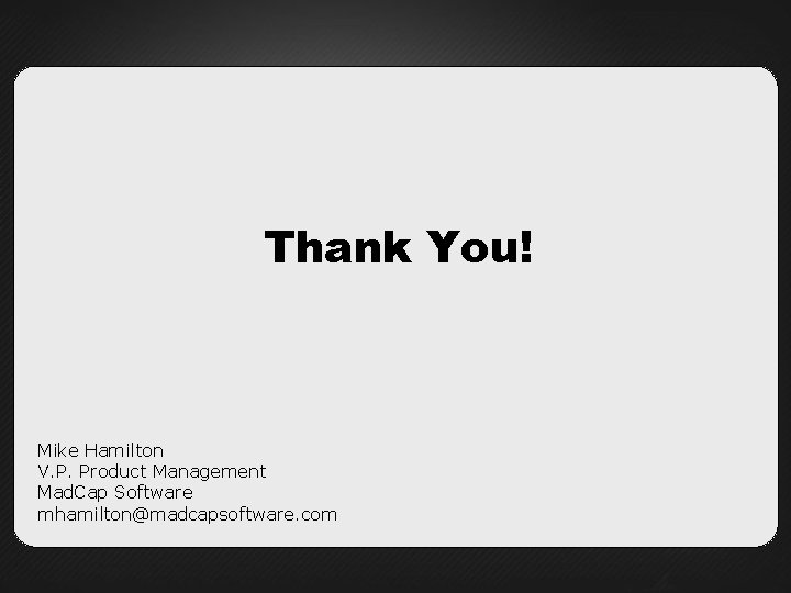 Thank You! Mike Hamilton V. P. Product Management Mad. Cap Software mhamilton@madcapsoftware. com 