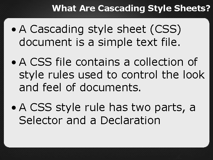What Are Cascading Style Sheets? • A Cascading style sheet (CSS) document is a
