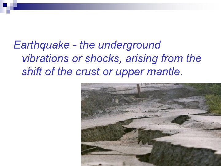 Earthquake - the underground vibrations or shocks, arising from the shift of the crust