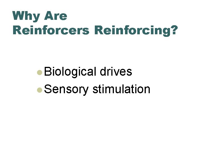 Why Are Reinforcers Reinforcing? l Biological drives l Sensory stimulation 