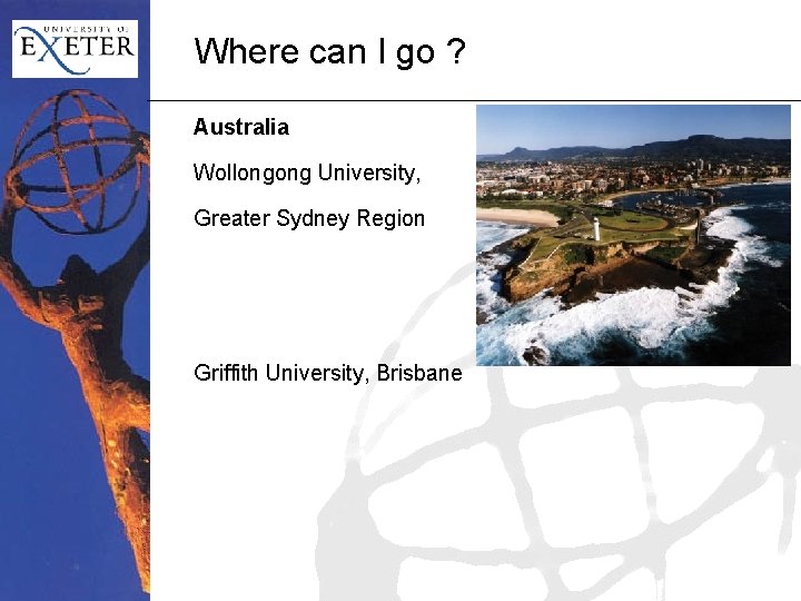 Where can I go ? Australia Wollongong University, Greater Sydney Region Griffith University, Brisbane