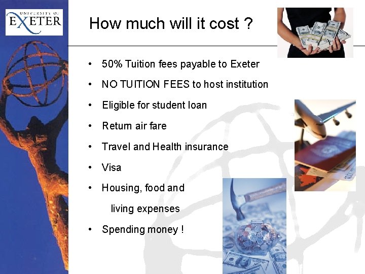 How much will it cost ? • 50% Tuition fees payable to Exeter •
