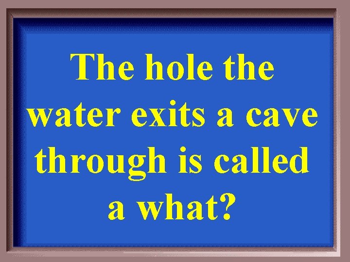 The hole the water exits a cave through is called a what? 