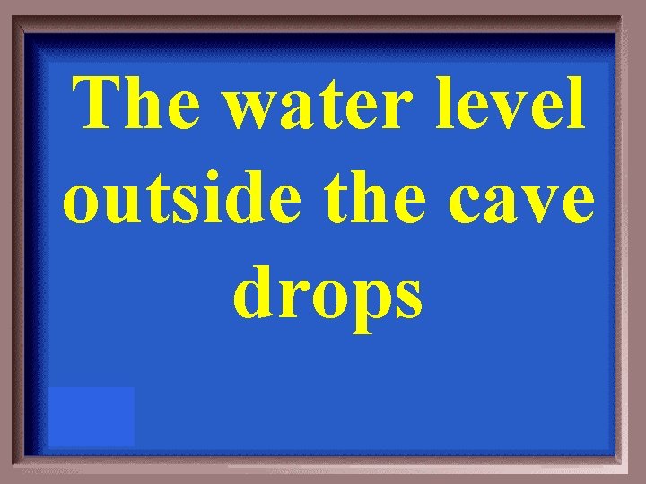 The water level outside the cave drops 