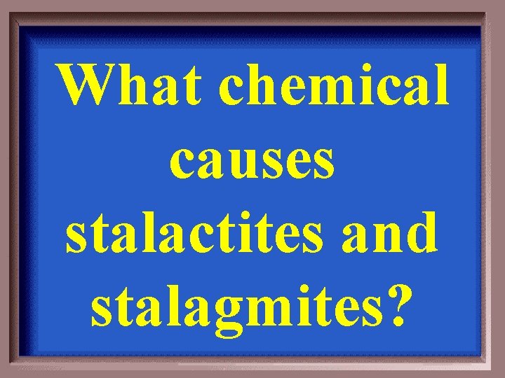 What chemical causes stalactites and stalagmites? 