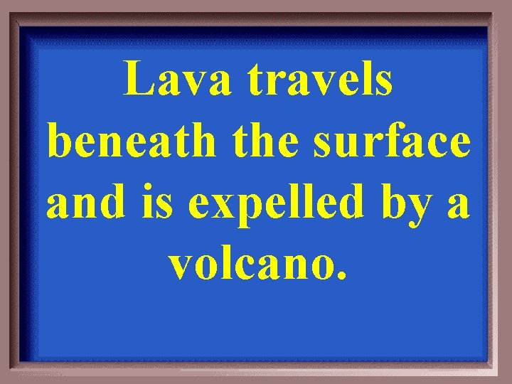 Lava travels beneath the surface and is expelled by a volcano. 