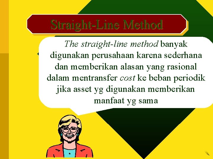 Straight-Line Method The straight-line method banyak digunakan perusahaan karena sederhana dan memberikan alasan yang