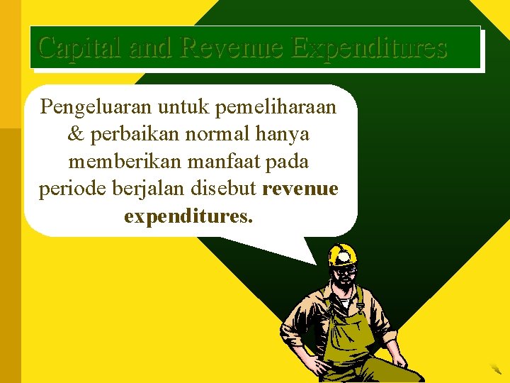 Capital and Revenue Expenditures Pengeluaran untuk pemeliharaan & perbaikan normal hanya memberikan manfaat pada