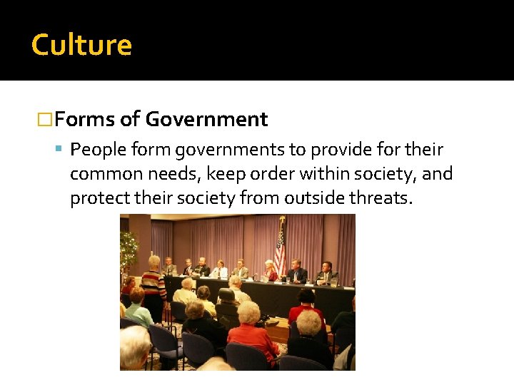 Culture �Forms of Government People form governments to provide for their common needs, keep