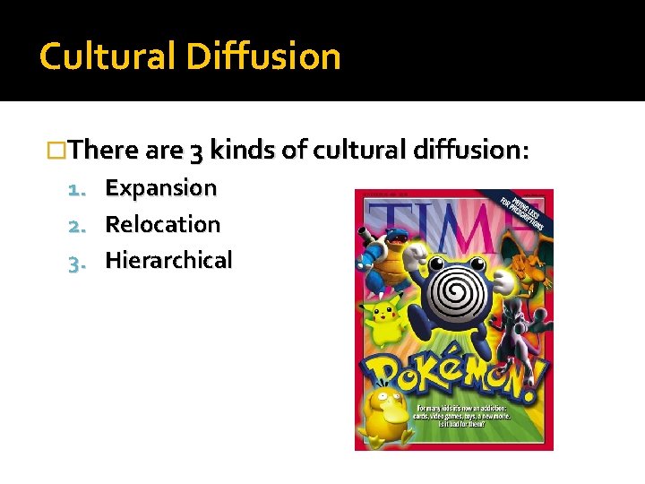 Cultural Diffusion �There are 3 kinds of cultural diffusion: 1. Expansion 2. Relocation 3.