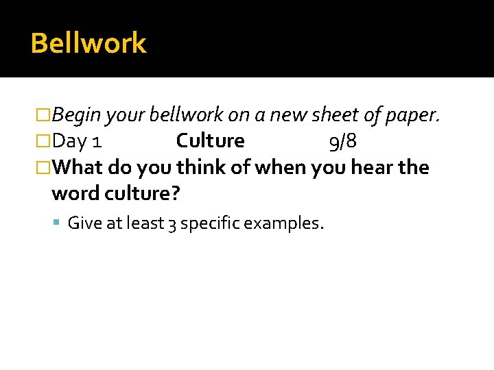 Bellwork �Begin your bellwork on a new sheet of paper. �Day 1 Culture 9/8