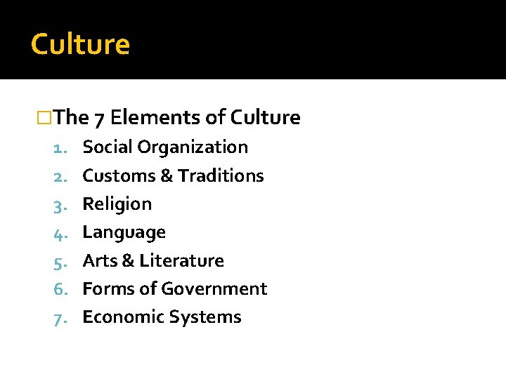 Culture �The 7 Elements of Culture 1. Social Organization 2. Customs & Traditions 3.