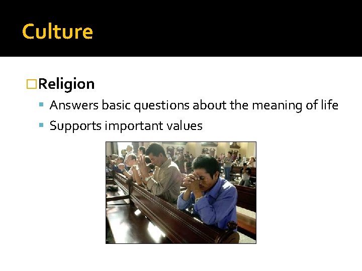 Culture �Religion Answers basic questions about the meaning of life Supports important values 