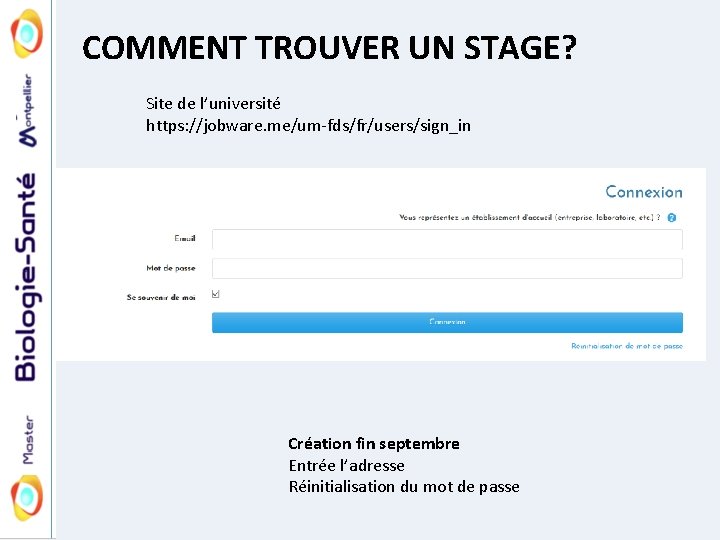 COMMENT TROUVER UN STAGE? Site de l’université https: //jobware. me/um-fds/fr/users/sign_in Création fin septembre Entrée