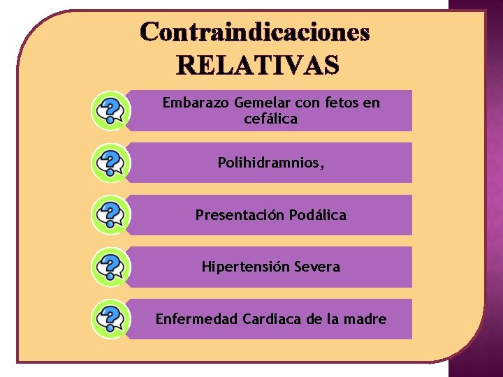 Contraindicaciones RELATIVAS Embarazo Gemelar con fetos en cefálica Polihidramnios, Presentación Podálica Hipertensión Severa Enfermedad
