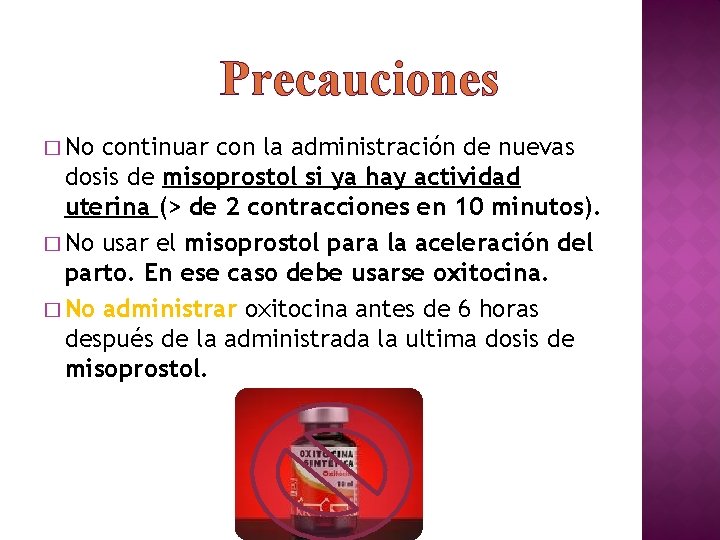 Precauciones � No continuar con la administración de nuevas dosis de misoprostol si ya