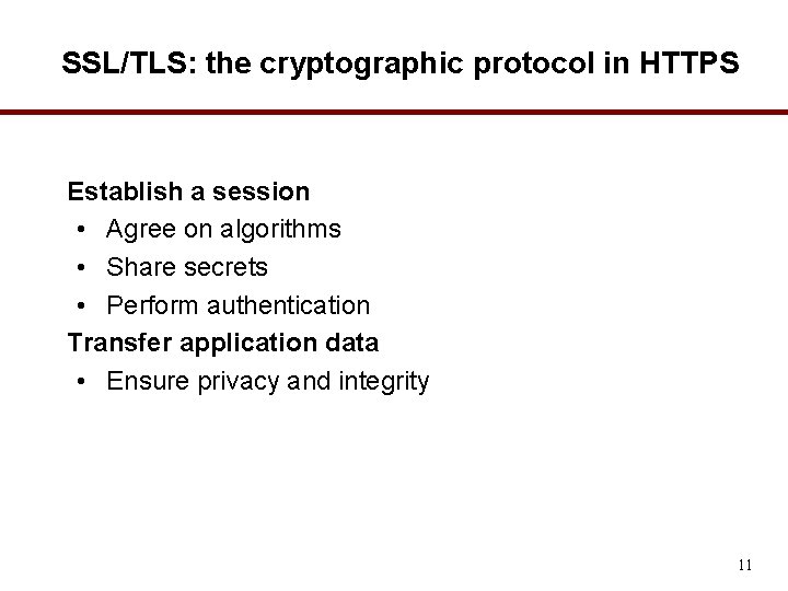 SSL/TLS: the cryptographic protocol in HTTPS Establish a session • Agree on algorithms •