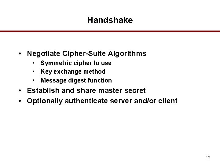 Handshake • Negotiate Cipher-Suite Algorithms • Symmetric cipher to use • Key exchange method