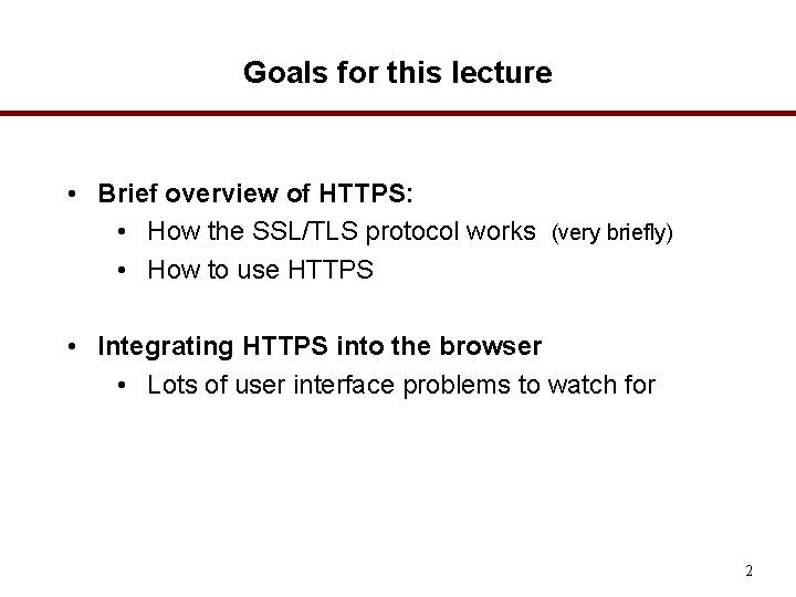 Goals for this lecture • Brief overview of HTTPS: • How the SSL/TLS protocol