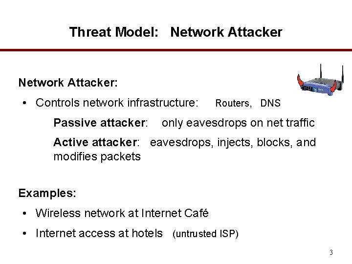 Threat Model: Network Attacker: • Controls network infrastructure: Passive attacker: Routers, DNS only eavesdrops
