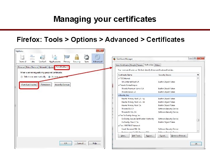 Managing your certificates Firefox: Tools > Options > Advanced > Certificates 