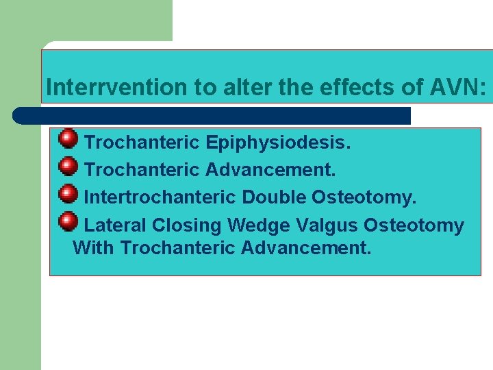 Interrvention to alter the effects of AVN: Trochanteric Epiphysiodesis. Trochanteric Advancement. Intertrochanteric Double Osteotomy.