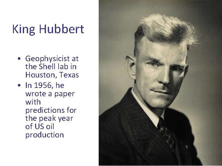 King Hubbert • Geophysicist at the Shell lab in Houston, Texas • In 1956,