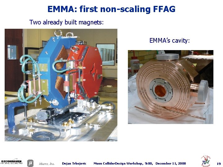 EMMA: first non-scaling FFAG Two already built magnets: EMMA’s cavity: . Muons, Inc Dejan