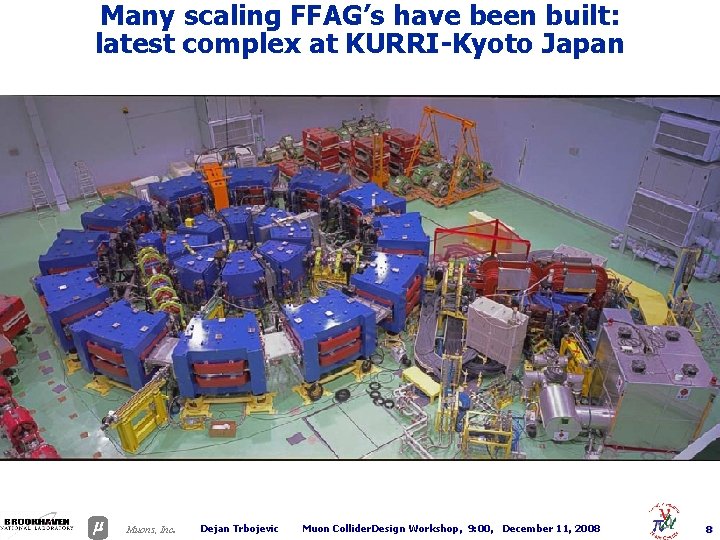 Many scaling FFAG’s have been built: latest complex at KURRI-Kyoto Japan . Muons, Inc