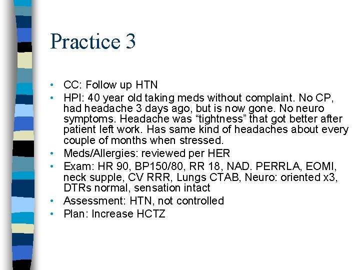 Practice 3 • CC: Follow up HTN • HPI: 40 year old taking meds