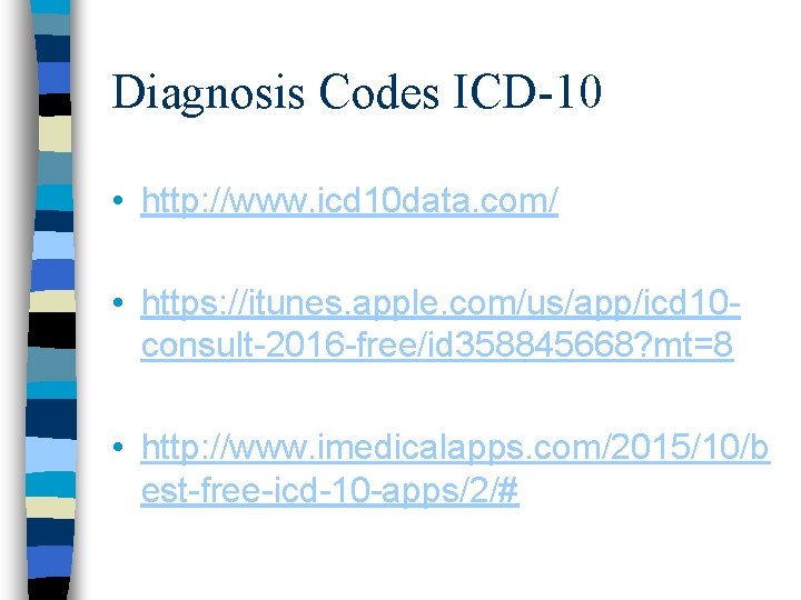 Diagnosis Codes ICD-10 • http: //www. icd 10 data. com/ • https: //itunes. apple.