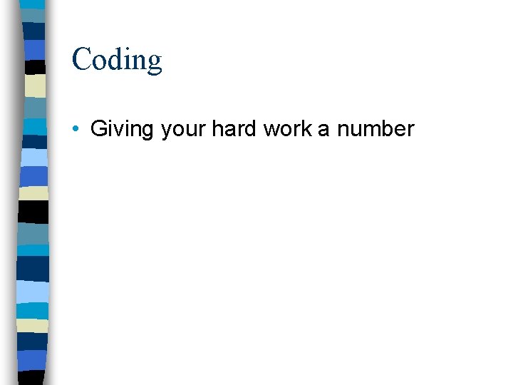 Coding • Giving your hard work a number 