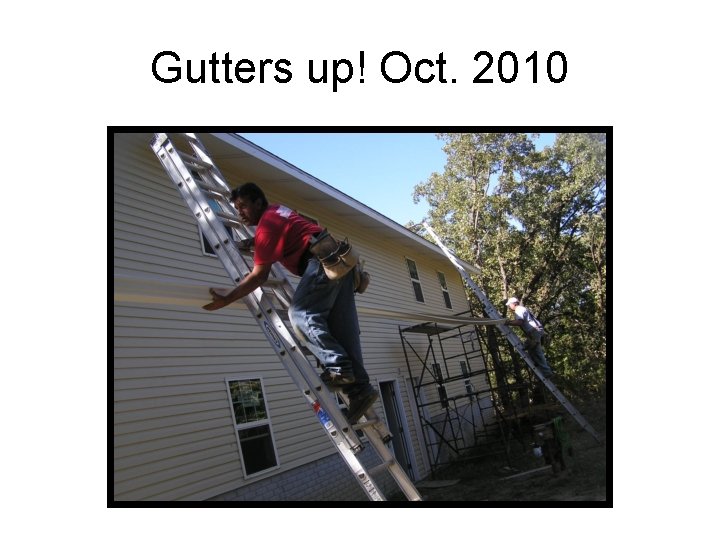 Gutters up! Oct. 2010 