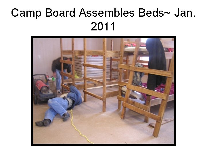 Camp Board Assembles Beds~ Jan. 2011 