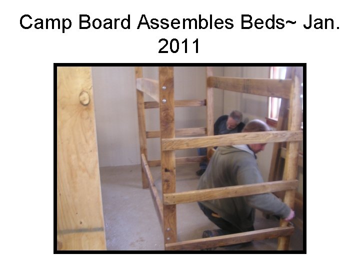 Camp Board Assembles Beds~ Jan. 2011 