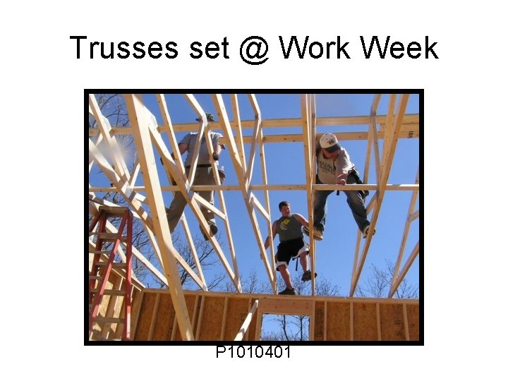 Trusses set @ Work Week P 1010401 