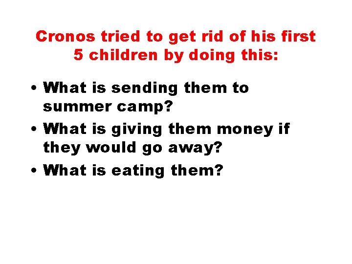 Cronos tried to get rid of his first 5 children by doing this: •
