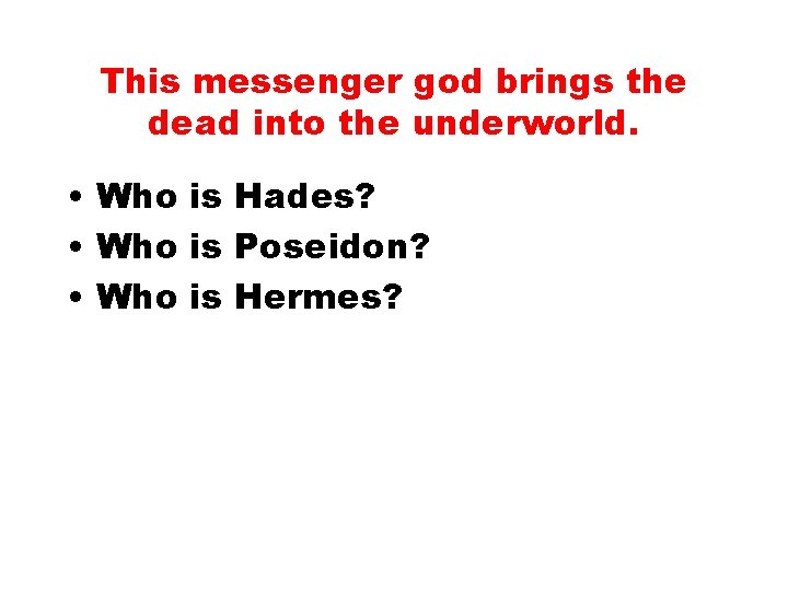This messenger god brings the dead into the underworld. • Who is Hades? •