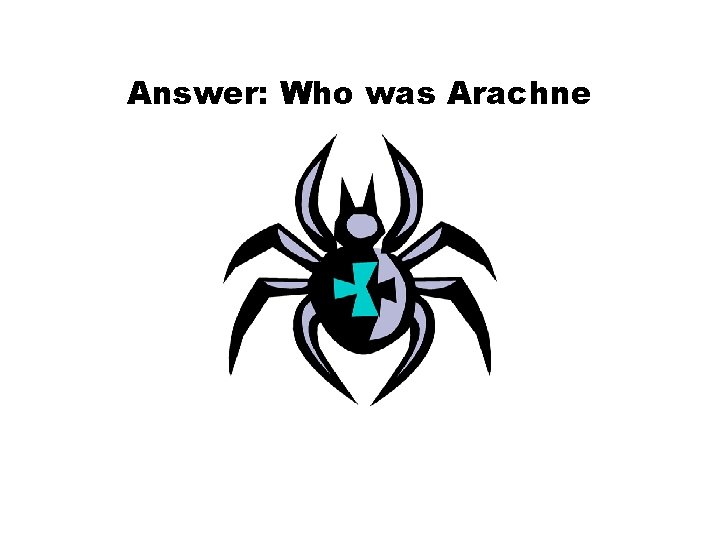 Answer: Who was Arachne 