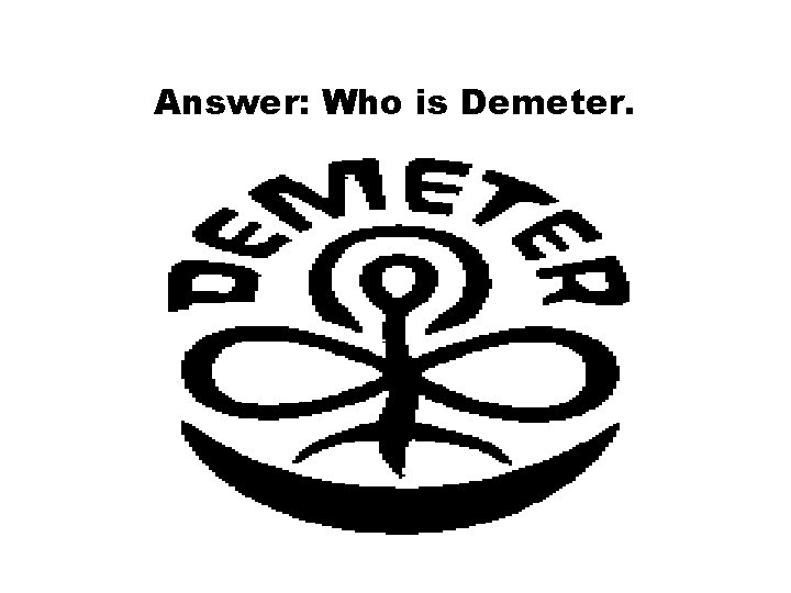 Answer: Who is Demeter. 