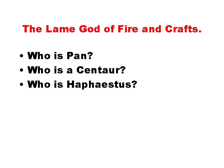 The Lame God of Fire and Crafts. • Who is Pan? • Who is