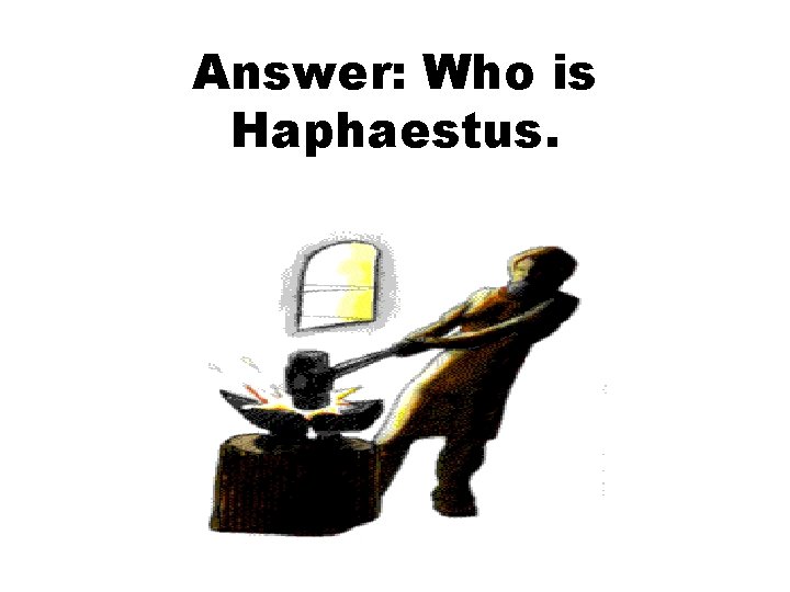 Answer: Who is Haphaestus. 