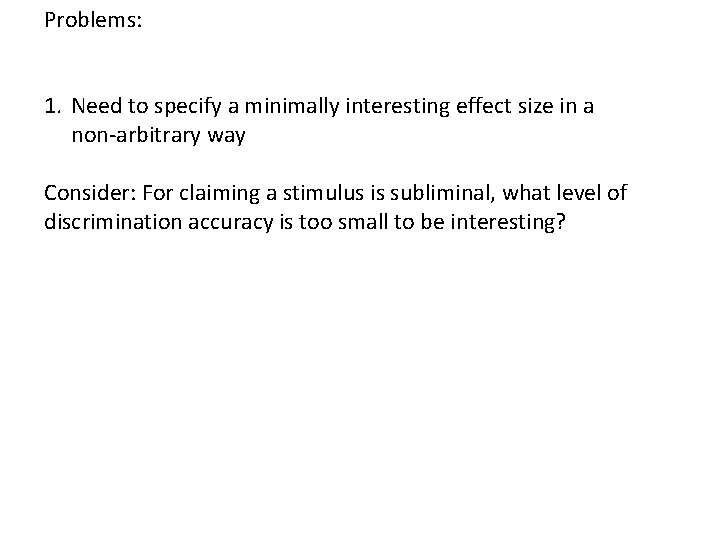 Problems: 1. Need to specify a minimally interesting effect size in a non-arbitrary way