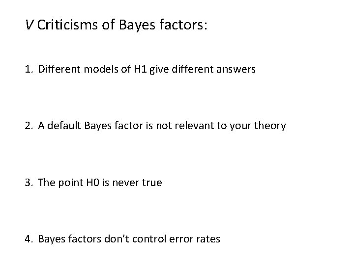 V Criticisms of Bayes factors: 1. Different models of H 1 give different answers