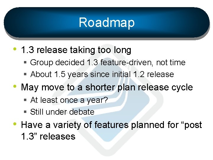 Roadmap • 1. 3 release taking too long § Group decided 1. 3 feature-driven,