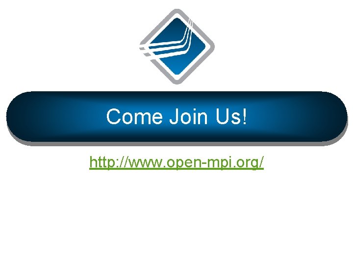 Come Join Us! http: //www. open-mpi. org/ 