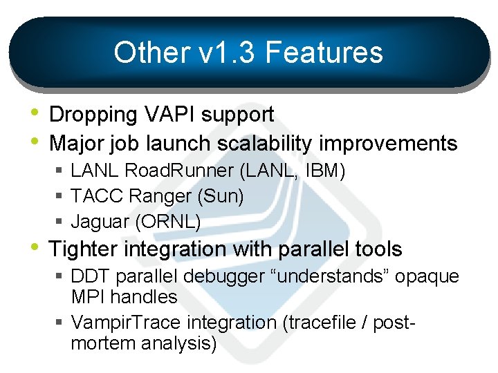 Other v 1. 3 Features • Dropping VAPI support • Major job launch scalability