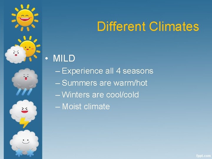 Different Climates • MILD – Experience all 4 seasons – Summers are warm/hot –